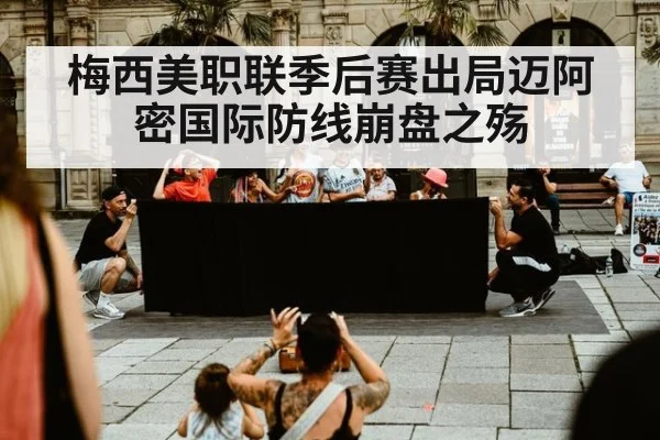 梅西美职联季后赛出局迈阿密国际防线崩盘之殇