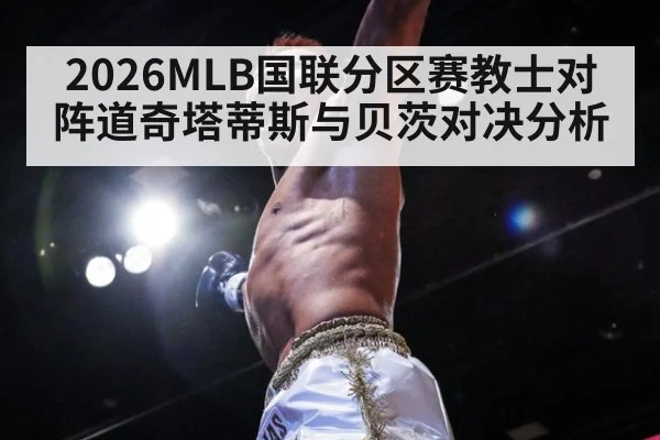 2026MLB国联分区赛教士对阵道奇塔蒂斯与贝茨对决分析
