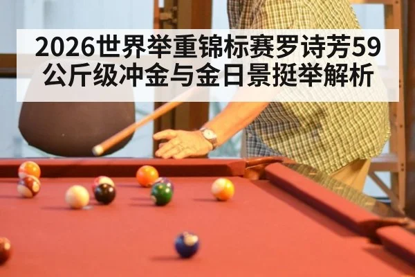 2026世界举重锦标赛罗诗芳59公斤级冲金与金日景挺举解析
